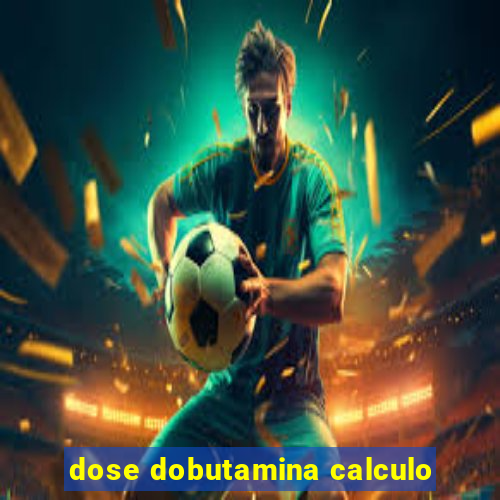 dose dobutamina calculo